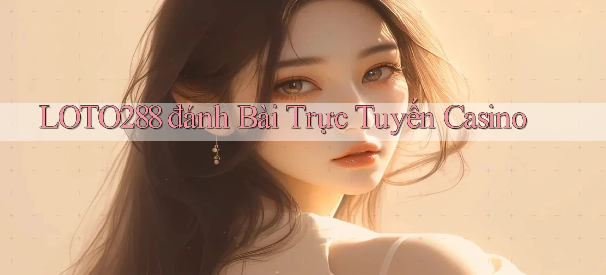 loto288 đánh bài trực tuyến casino