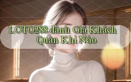 loto288 đánh giá khách quan khi nào