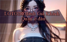 loto288 đánh giá khách quan ở đâu