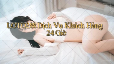 loto288 Dịch vụ khách hàng 24 giờ