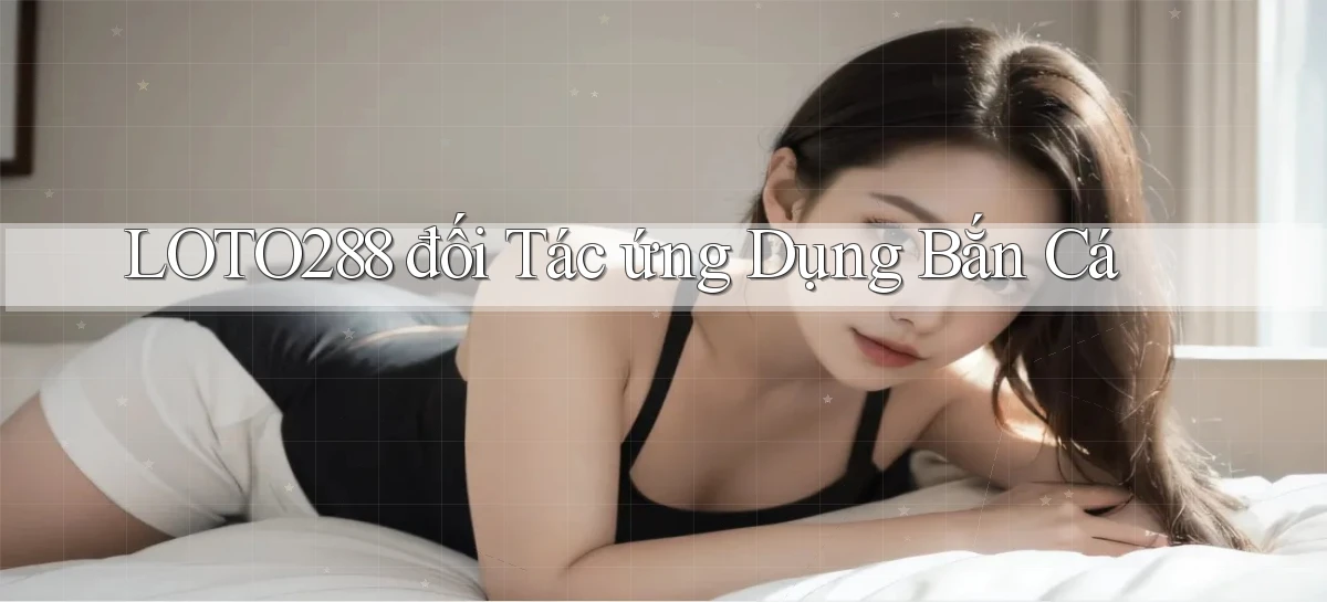 loto288  đối tác ứng dụng bắn cá