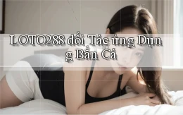 loto288  đối tác ứng dụng bắn cá