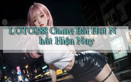 loto288 game bài hot nhất hiện nay