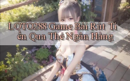 loto288 game bài rút tiền qua thẻ ngân hàng