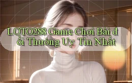 loto288 game chơi bài đổi thưởng uy tín nhất