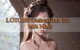 loto288 game đánh bài mới nhất