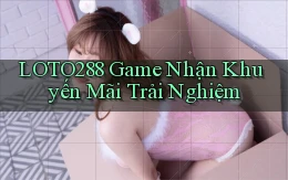 loto288  game nhận khuyến mãi trải nghiệm