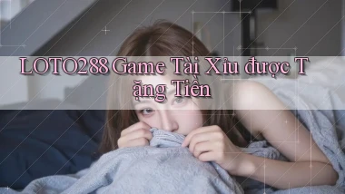 loto288 game tài xỉu được tặng tiền