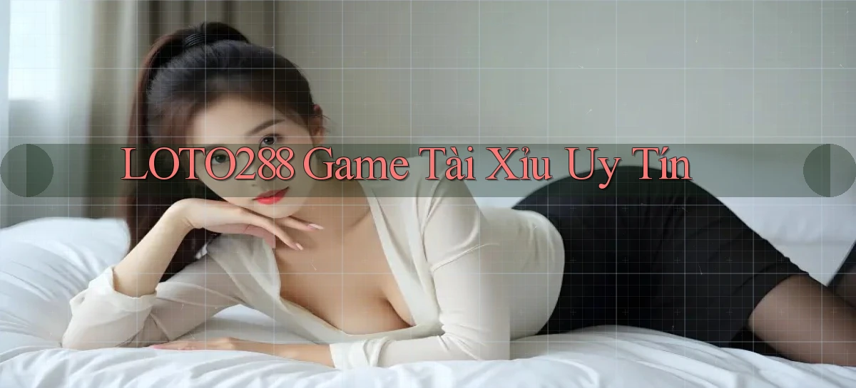 loto288 game tài xỉu uy tín