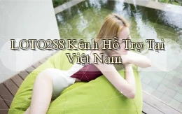loto288 kênh hỗ trợ tại việt nam