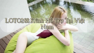 loto288 kênh hỗ trợ tại việt nam