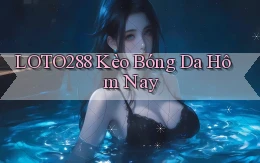 loto288 kèo bóng da hôm nay