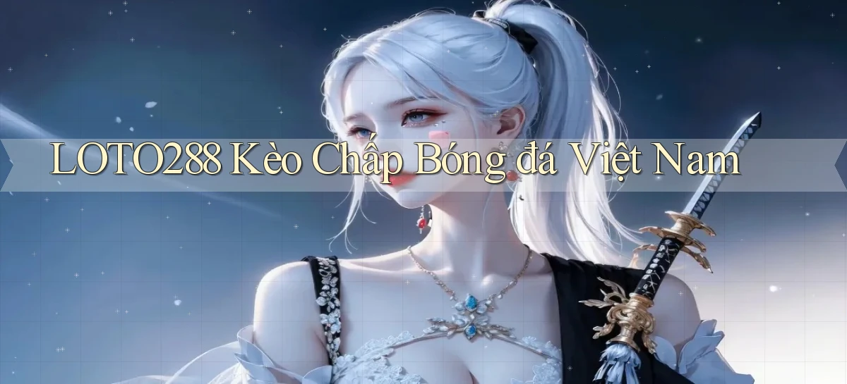 loto288 kèo chấp bóng đá việt nam