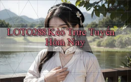 loto288 kèo trực tuyến hôm nay