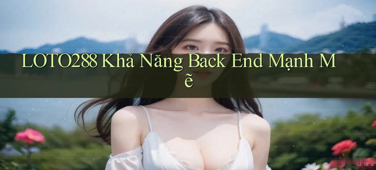 loto288  khả năng back end mạnh mẽ