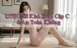loto288 khó truy cập có an toàn không
