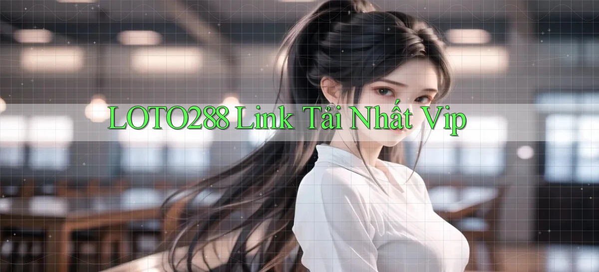 loto288 link tải nhất vip