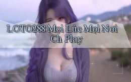 loto288 mọi lúc mọi nơi ch play