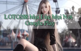loto288 mọi lúc mọi nơi google play