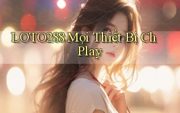 loto288 mọi thiết bị ch play