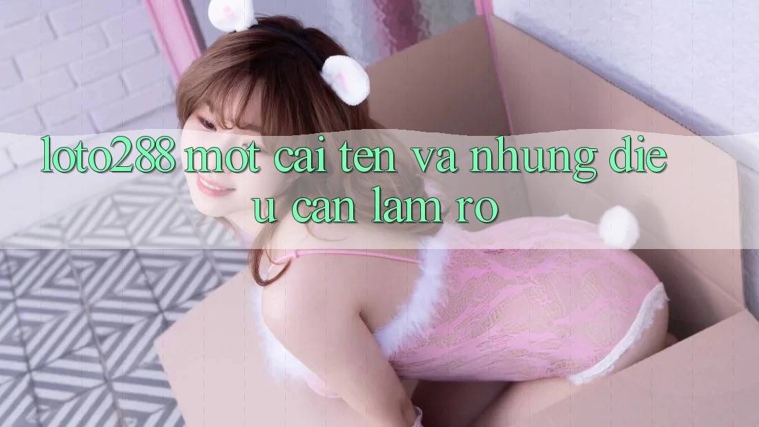 “Loto288” – Một Cái Tên, Và Những Điều Cần Làm Rõ