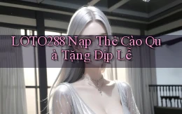 loto288 nạp thẻ cào quà tặng dịp lễ