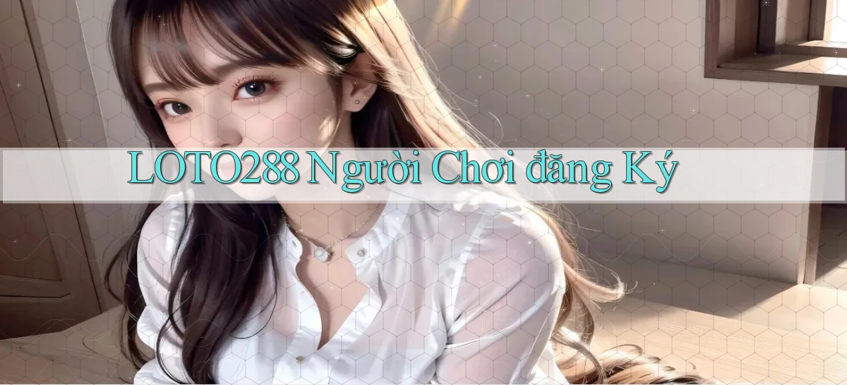 loto288  người chơi đăng ký