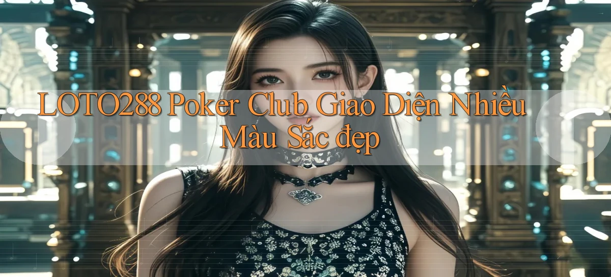 loto288  poker club giao diện nhiều màu sắc đẹp