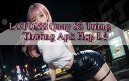 loto288  quay số trúng thưởng apk hợp lệ