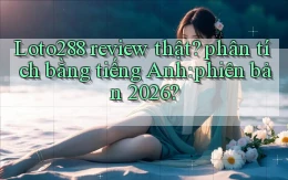 Loto288 review thật phân tích bằng tiếng Anh phiên bản 2026