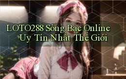 loto288 sòng bạc online uy tín nhất thế giới