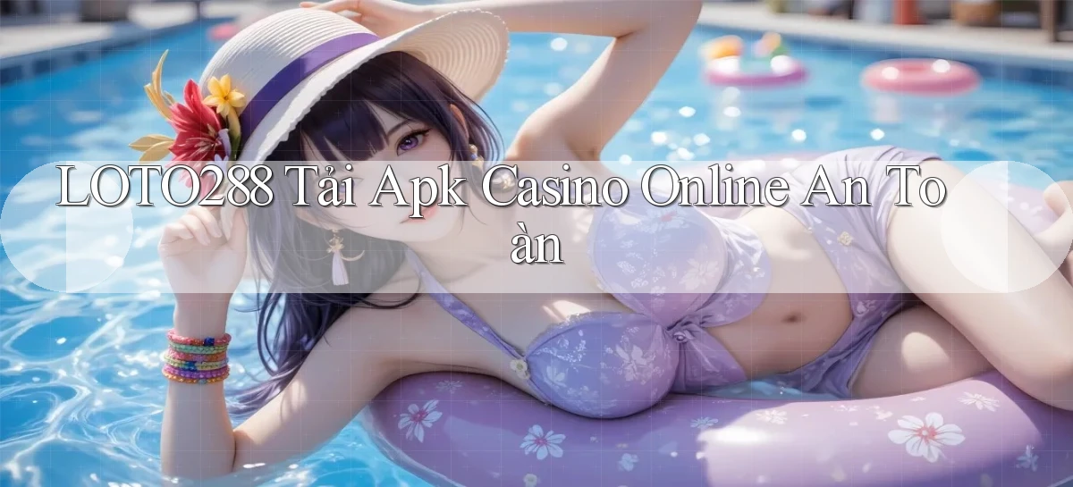 loto288  tải apk casino online an toàn