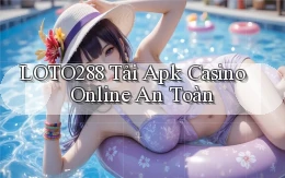 loto288  tải apk casino online an toàn