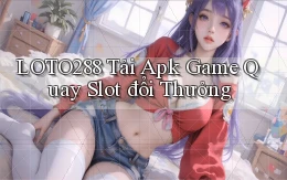 loto288  tải apk game quay slot đổi thưởng