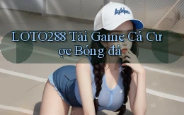 loto288 tải game cá cược bóng đá
