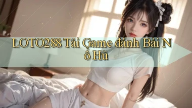 loto288 tải game đánh bài nổ hũ