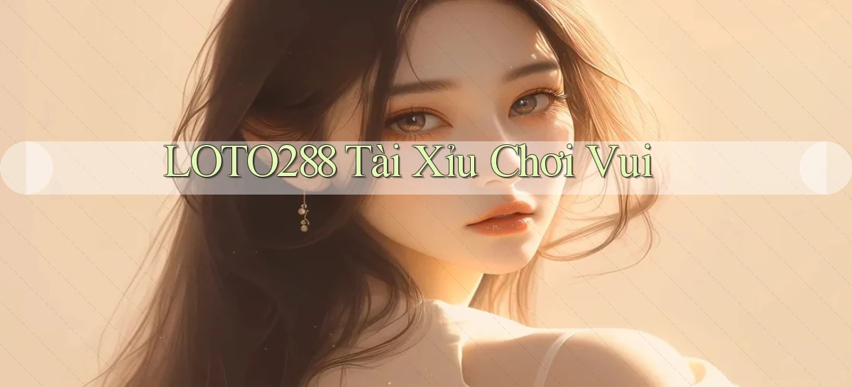 loto288 tài xỉu chơi vui