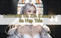 loto288 tài xỉu không cần nạp tiền
