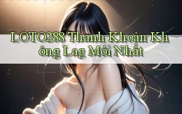 loto288 thanh khoản không lag mới nhất