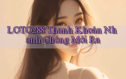 loto288 thanh khoản nhanh chóng mới ra