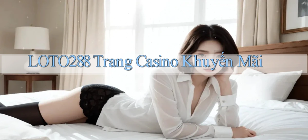 loto288 trang casino khuyến mãi