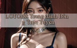 loto288 trang đánh bóng trực tuyến