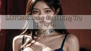 loto288 trang đánh bóng trực tuyến