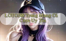 loto288 trang mạng cá cược uy tín