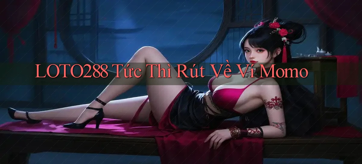 loto288 tức thì rút về ví momo