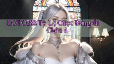 loto288 tỷ lệ cược bóng đá châu á