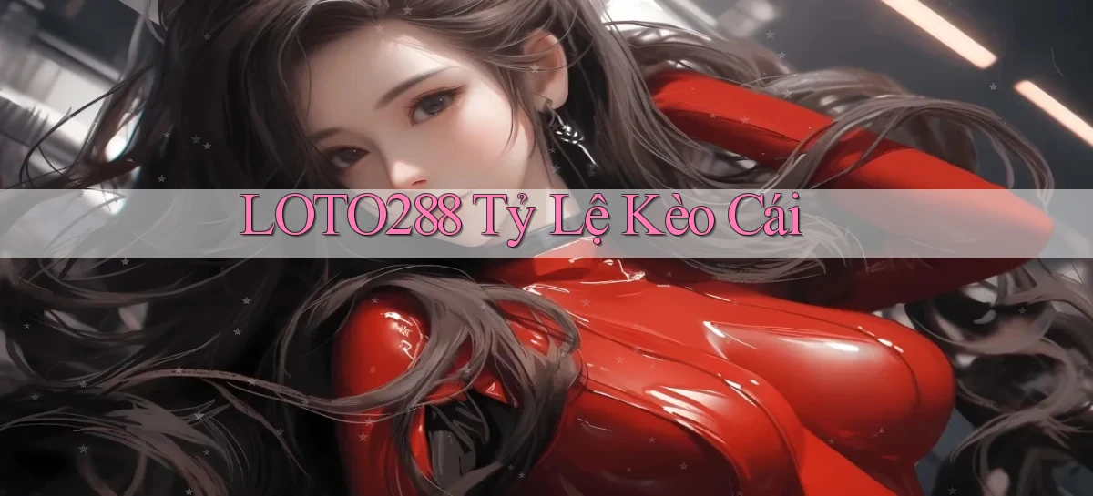 loto288 tỷ lệ kèo cái
