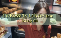 loto288 tỷ lệ kèo cược bóng đá