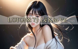 loto288 tỷ lệ kèo vn