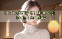 loto288 tỷ lệ trận việt nam hôm nay